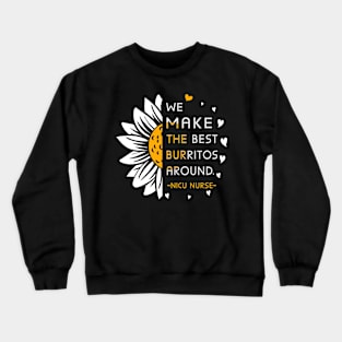 We Make the Best Burritos Around nicu nurse Neonatal Nurse Crewneck Sweatshirt